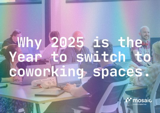 Mosaic latest news and events - Why 2025 Is the Year to Switch to Coworking Spaces