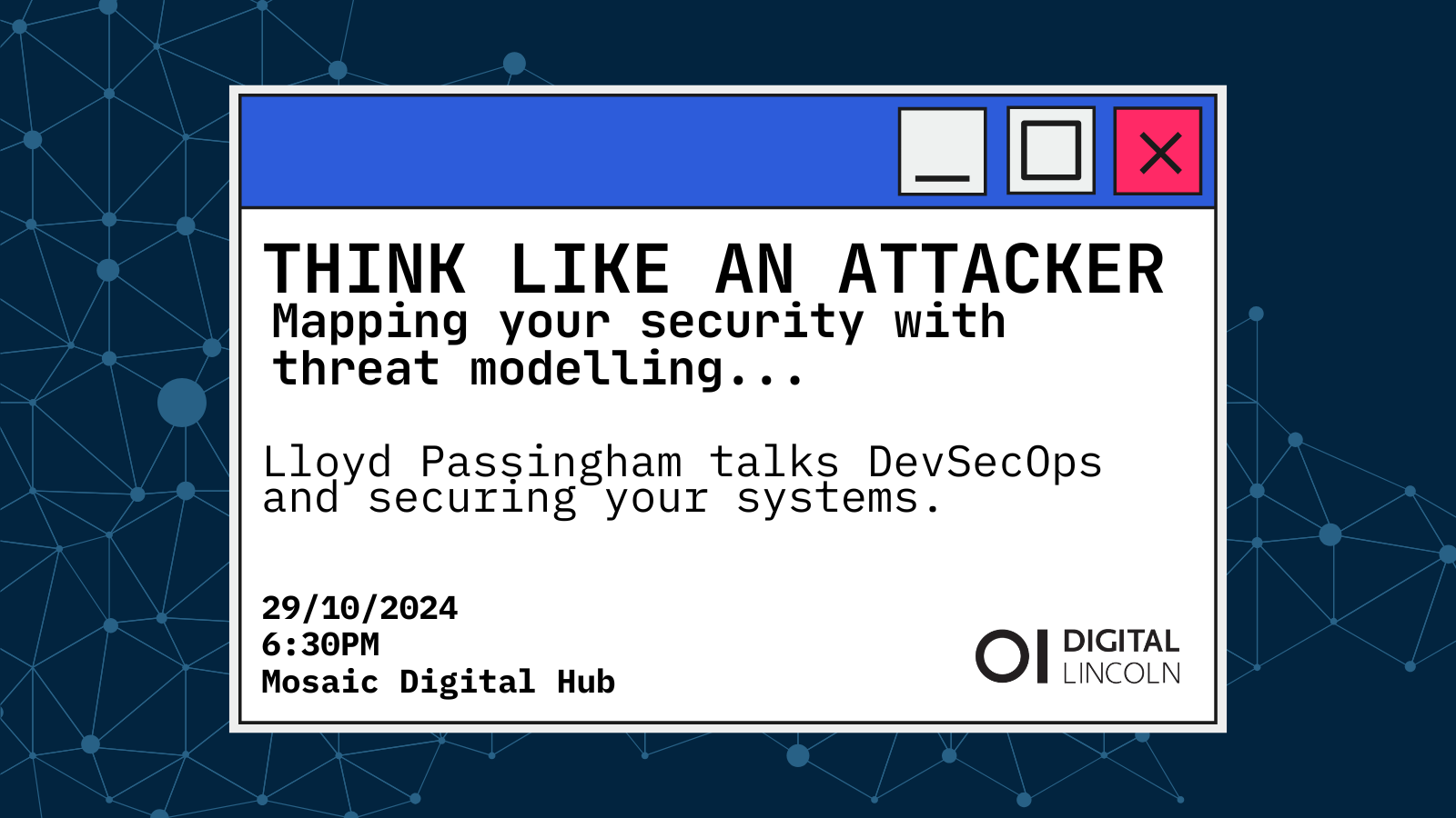 Join Lloyd Passingham, Senior DevSecOps Engineer at Arbor Education, for an insightful talk on understanding the mindset and motivations of cyber attackers. Mosaic Digital Hub. Digital Lincoln